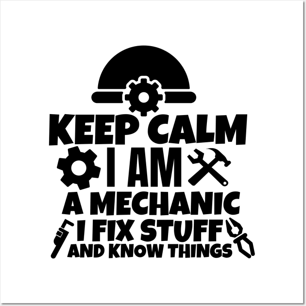 Keep calm I am a mechanic. I fix stuff and know things Wall Art by mksjr